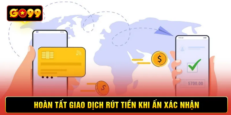 Hoàn tất giao dịch rút tiền khi ấn xác nhận