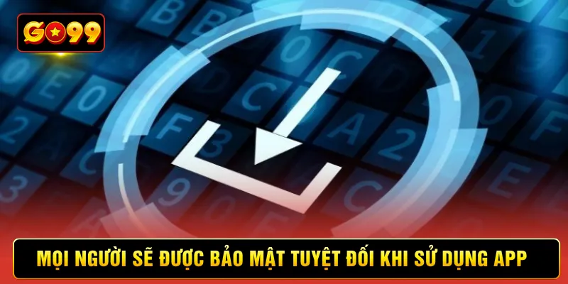 Mọi người sẽ được bảo mật tuyệt đối khi sử dụng app